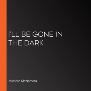 I’ll Be Gone in the Dark