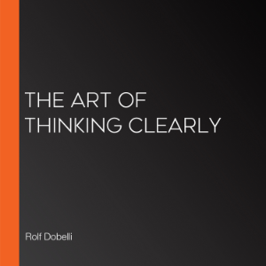 The Art of Thinking Clearly