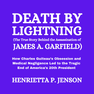 Death by Lightning (The True Story Behind the Assassination of James A. Garfield)