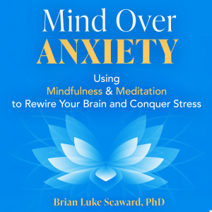 Mind Over Anxiety: Using Mindfulness and Meditation to Rewire and Conquer Stress