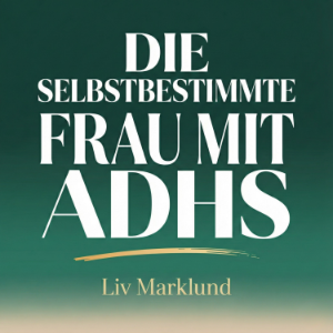 Die selbstbestimmte Frau mit ADHS