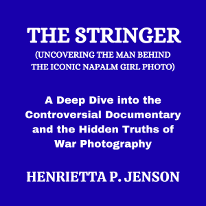 The Stringer (Uncovering the Man Behind the Iconic Napalm Girl Photo)