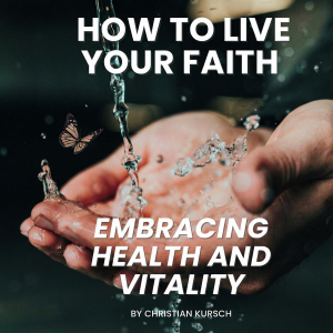 How To Live Your Faith Embracing Health and Vitality