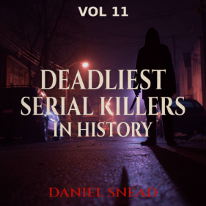 Deadliest Serial Killers in History, Vol 11