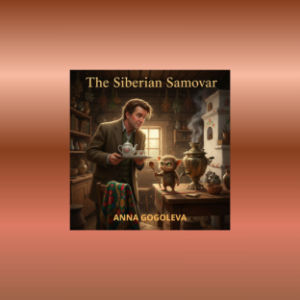 The Siberian Samovar: A Novel of Tea, Magic, and a Siberian Home