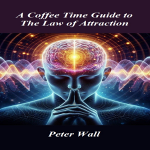 A Coffee-Time Guide to The Law Of Attraction