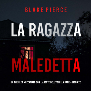 La Ragazza Maledetta (Un thriller mozzafiato con l’agente dell’FBI Ella Dark – Libro 22)