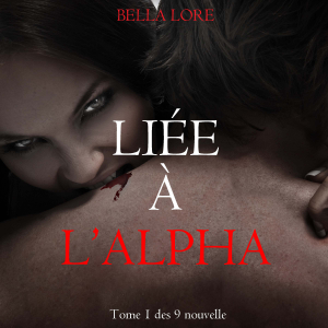 Liée à l’Alpha : tome 1 des 9 nouvelles par Bella Lore