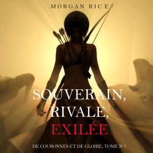 Souverain, Rivale, Exilée (De Couronnes et de Gloire, Tome n 7)