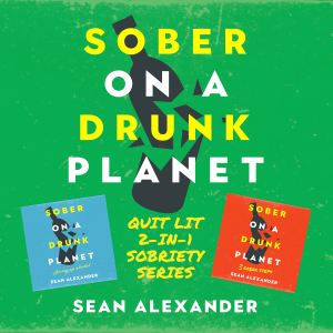 Sober On A Drunk Planet: Quit Lit 2-In-1 Sobriety Series