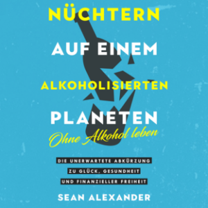 Nüchtern auf einem alkoholisierten Planeten: Ohne Alkohol leben