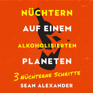 Nüchtern auf einem alkoholisierten Planeten: 3 Nüchterne Schritte