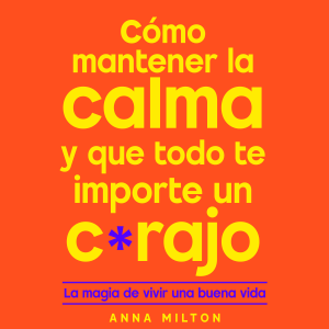 Cómo mantener la calma y que todo te importe un carajo