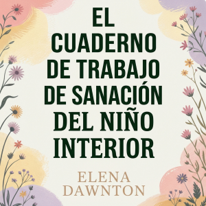 El cuaderno de trabajo de sanación del niño interior: Ejercicios para procesar traumas, reprogramar creencias limitantes y crear el padre interior que merecías.