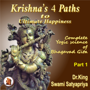 Part 1 of Krishna’s 4 Paths to Ultimate Happiness