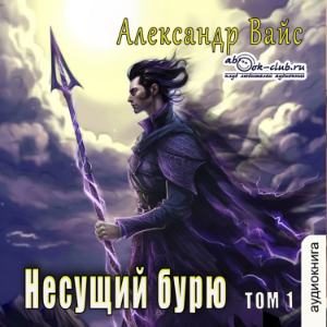 Александр Вайс - Несущий бурю. Том 1.