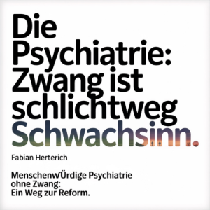Die Psychiatrie - Zwang ist schlichtweg Schwachsinn