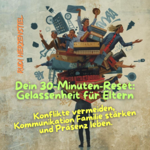 Dein 30-Minuten-Reset - Gelassenheit für Eltern