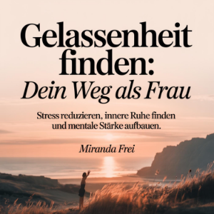 Gelassenheit finden - Dein Weg als Frau