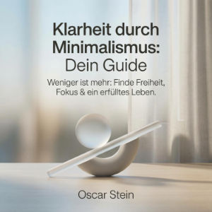 Klarheit durch Minimalismus - Dein Guide