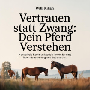 Vertrauen statt Zwang - Dein Pferd verstehen