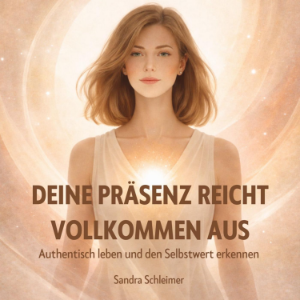 Deine Präsenz reicht vollkommen aus