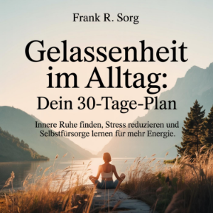 Gelassenheit im Alltag - Dein 30-Tage-Plan