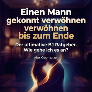 Einen Mann gekonnt verwöhnen bis zum Ende