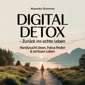Digital Detox – Zurück ins echte Leben