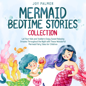 Mermaid Bedtime Stories Collection: Let Your Kids and Toddlers Enjoy Sweet Relaxing Dreams Throughout the Night with These Wonderful Mermaid Fairy Tales for Children.
