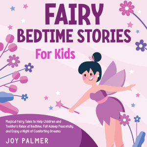 Fairy Bedtime Stories for Kids: Magical Fairy Tales to Help Children and Toddlers Relax at Bedtime, Fall Asleep Peacefully, and Enjoy a Night of Comforting Dreams