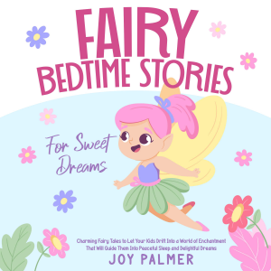 Fairy Bedtime Stories for Sweet Dreams: Charming Fairy Tales to Let Your Kids Drift Into a World of Enchantment That Will Guide Them Into Peaceful Sleep and Delightful Dreams.