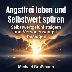 Angstfrei leben und Selbstwert spüren