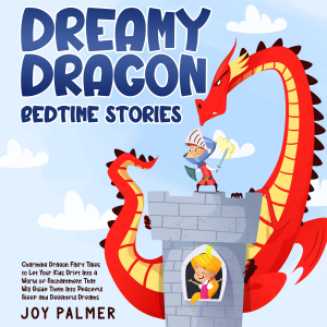 Dreamy Dragon Bedtime Stories: Charming Dragon Fairy Tales to Let Your Kids Drift Into a World of Enchantment That Will Guide Them Into Peaceful Sleep and Delightful Dreams.