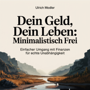 Dein Geld, dein Leben: Minimalistisch frei