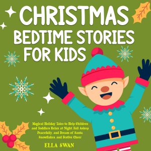 Christmas Bedtime Stories For Kids: Magical Holiday Tales to Help Children and Toddlers Relax at Night, Fall Asleep Peacefully, and Dream of Santa, Snowflakes, and Festive Cheer