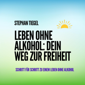 Leben ohne Alkohol - Dein Weg zur Freiheit
