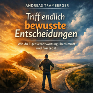 Triff endlich bewusste Entscheidungen