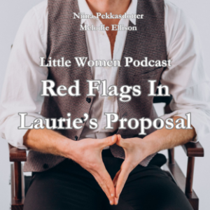 Little Women Podcast: Red Flags In Laurie's Proposal