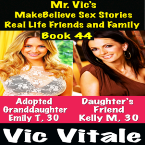 Mr. Vic’s  MakeBelieve Sex Stories Real Life Friends and Family  Book 44