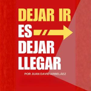 Dejar Ir Es Dejar Llegar