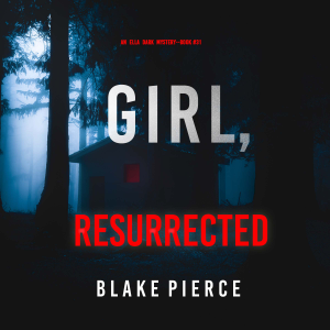 Girl, Resurrected (An Ella Dark FBI Suspense Thriller—Book 31)