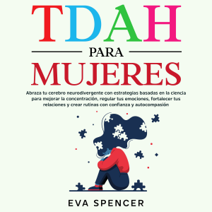 TDAH para mujeres: Abraza tu cerebro neurodivergente con estrategias basadas en la ciencia para mejorar la concentración, regular tus emociones, fortalecer tus relaciones y crear rutinas con confianza y autocompasión