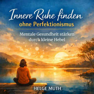 Innere Ruhe finden ohne Perfektionismus