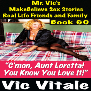 Mr. Vic’s  MakeBelieve Sex Stories Real Life Friends and Family  Book 60