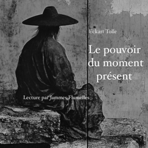 Le pouvoir du moment présent, lecture méditative par Jammes Flumelles