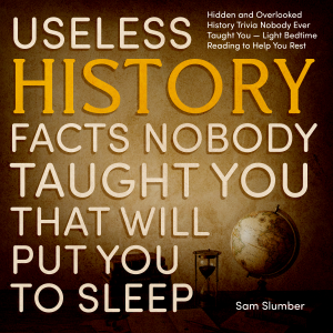 Useless History Facts Nobody Taught You That Will Put You to Sleep Fast