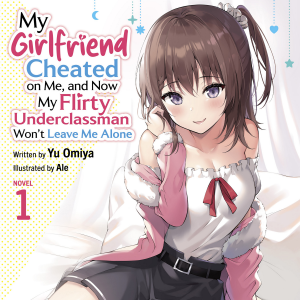 My Girlfriend Cheated on Me, and Now My Flirty Underclassman Won't Leave Me Alone (Light Novel) Vol. 1