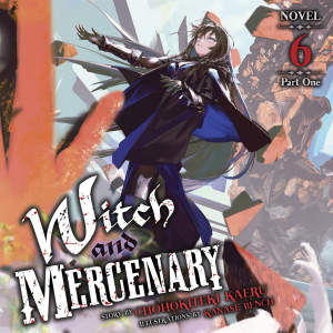 Witch and Mercenary (Light Novel) Vol. 6: Part 1