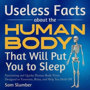 Useless Facts About the Human Body That Will Put You to Sleep
